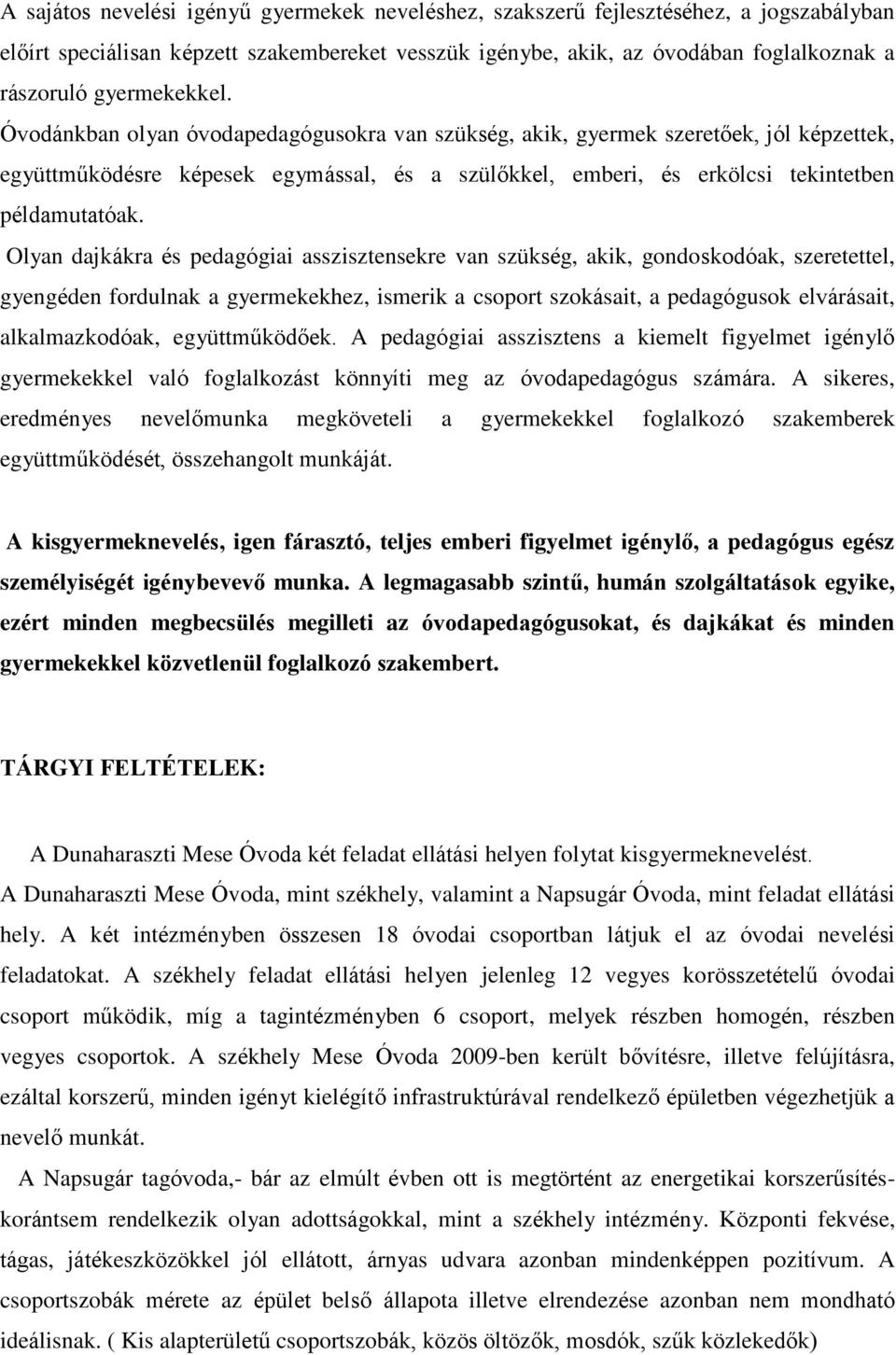 Olyan dajkákra és pedagógiai asszisztensekre van szükség, akik, gondoskodóak, szeretettel, gyengéden fordulnak a gyermekekhez, ismerik a csoport szokásait, a pedagógusok elvárásait, alkalmazkodóak,