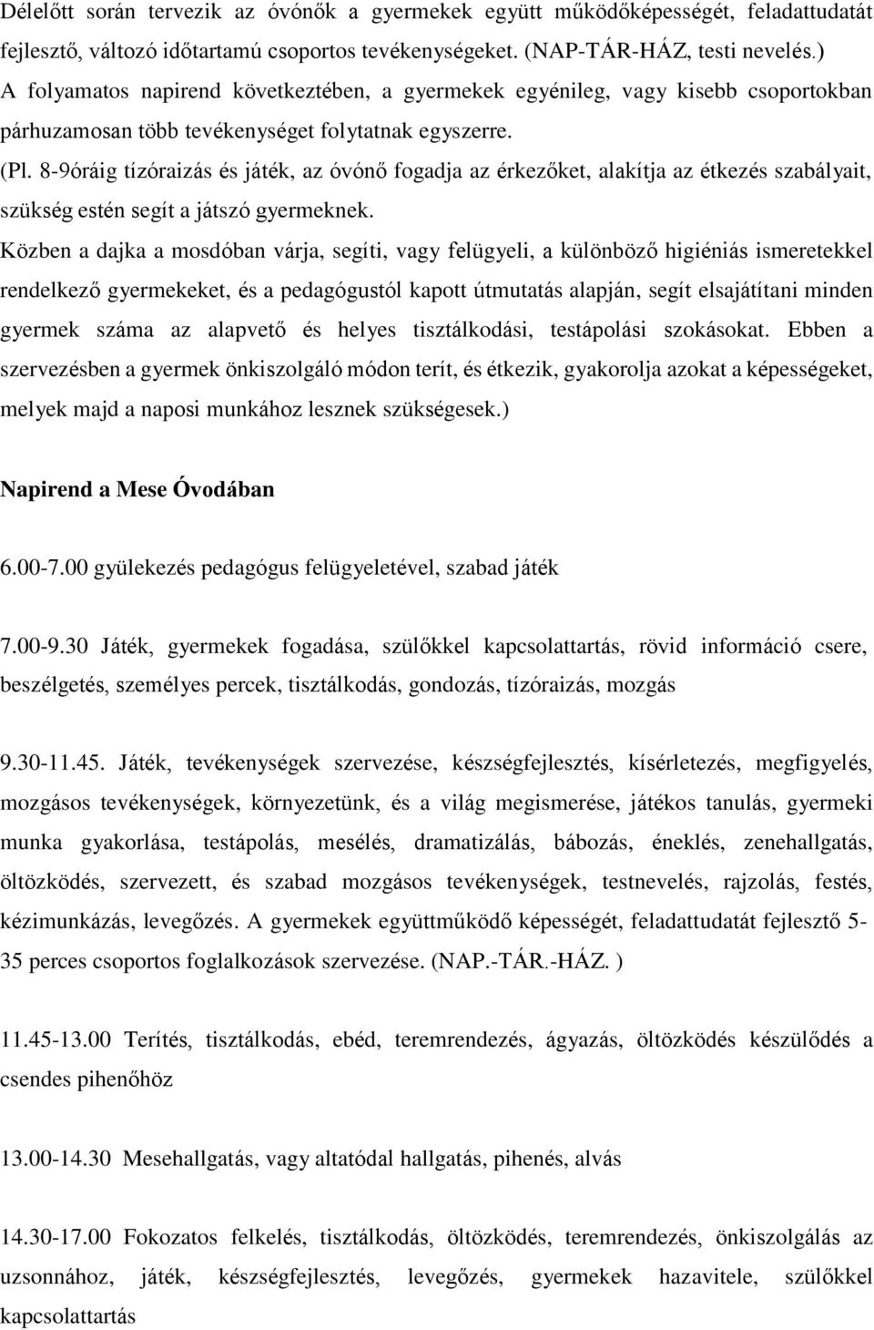 8-9óráig tízóraizás és játék, az óvónő fogadja az érkezőket, alakítja az étkezés szabályait, szükség estén segít a játszó gyermeknek.