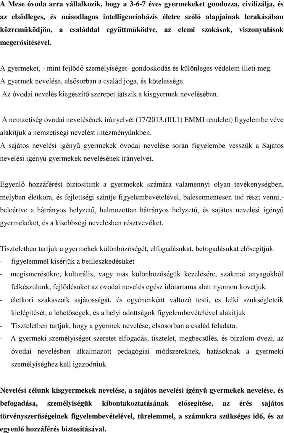 A gyermek nevelése, elsősorban a család joga, és kötelessége. Az óvodai nevelés kiegészítő szerepet játszik a kisgyermek nevelésében. A nemzetiség óvodai nevelésének irányelvét (17/2013.(III.