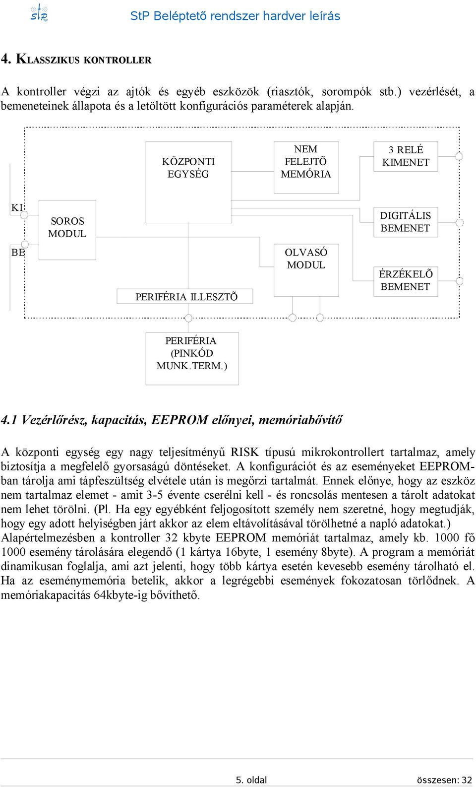 1 Vezérlőrész, kapacitás, EEPROM előnyei, memóriabővítő A központi egység egy nagy teljesítményű RISK típusú mikrokontrollert tartalmaz, amely biztosítja a megfelelő gyorsaságú döntéseket.