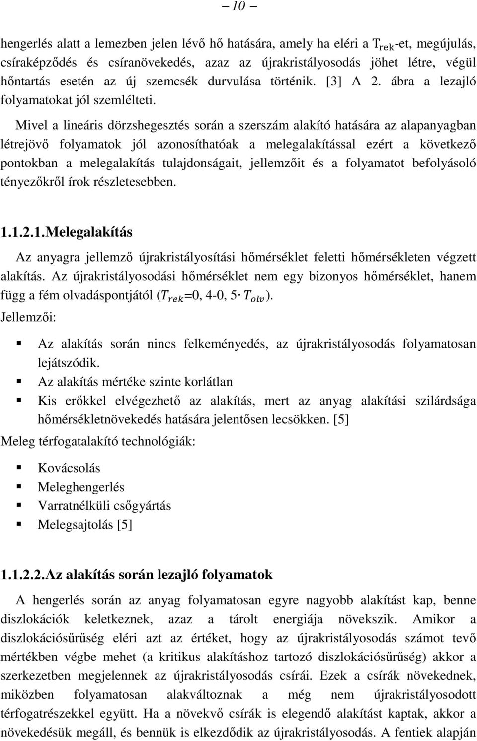 Mivel a lineáris dörzshegesztés során a szerszám alakító hatására az alapanyagban létrejövő folyamatok jól azonosíthatóak a melegalakítással ezért a következő pontokban a melegalakítás