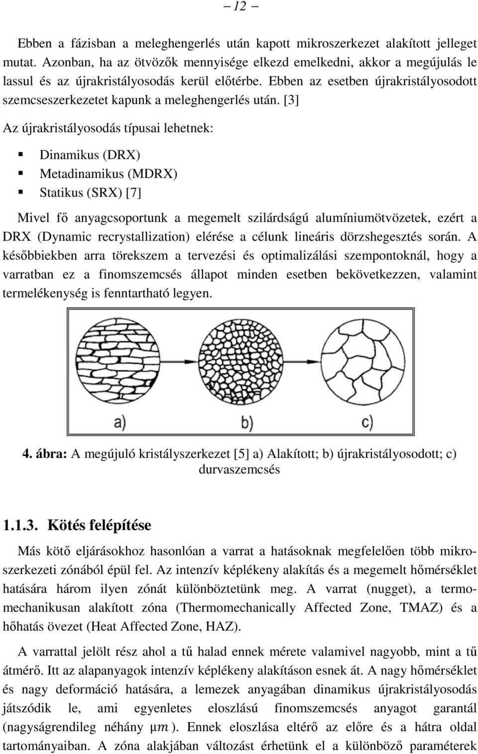 Ebben az esetben újrakristályosodott szemcseszerkezetet kapunk a meleghengerlés után.