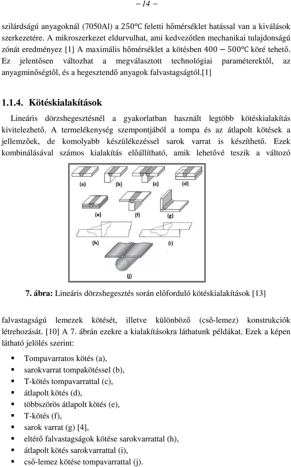 Ez jelentősen változhat a megválasztott technológiai paraméterektől, az anyagminőségtől, és a hegesztendő anyagok falvastagságtól.