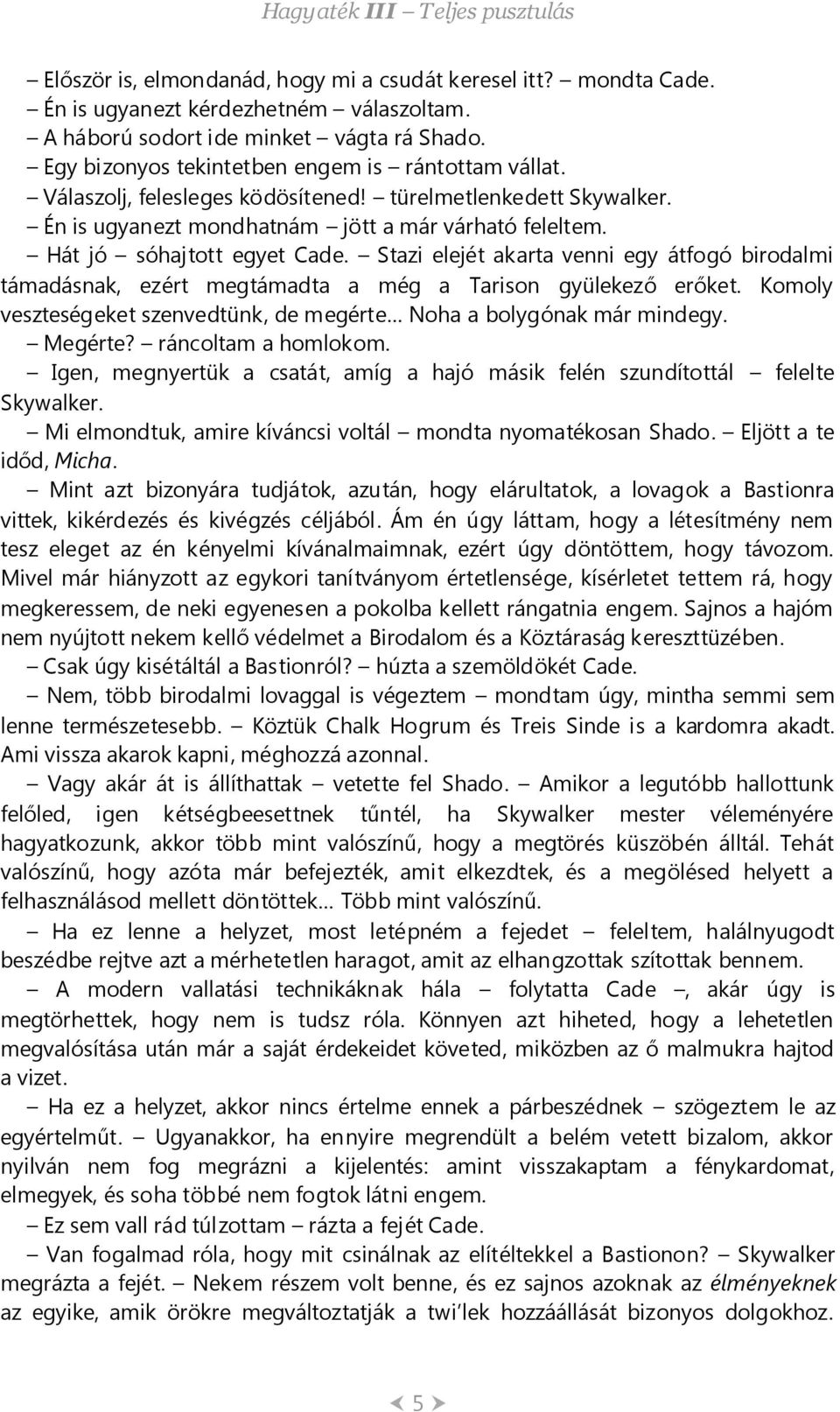 Stazi elejét akarta venni egy átfogó birodalmi támadásnak, ezért megtámadta a még a Tarison gyülekező erőket. Komoly veszteségeket szenvedtünk, de megérte Noha a bolygónak már mindegy. Megérte?