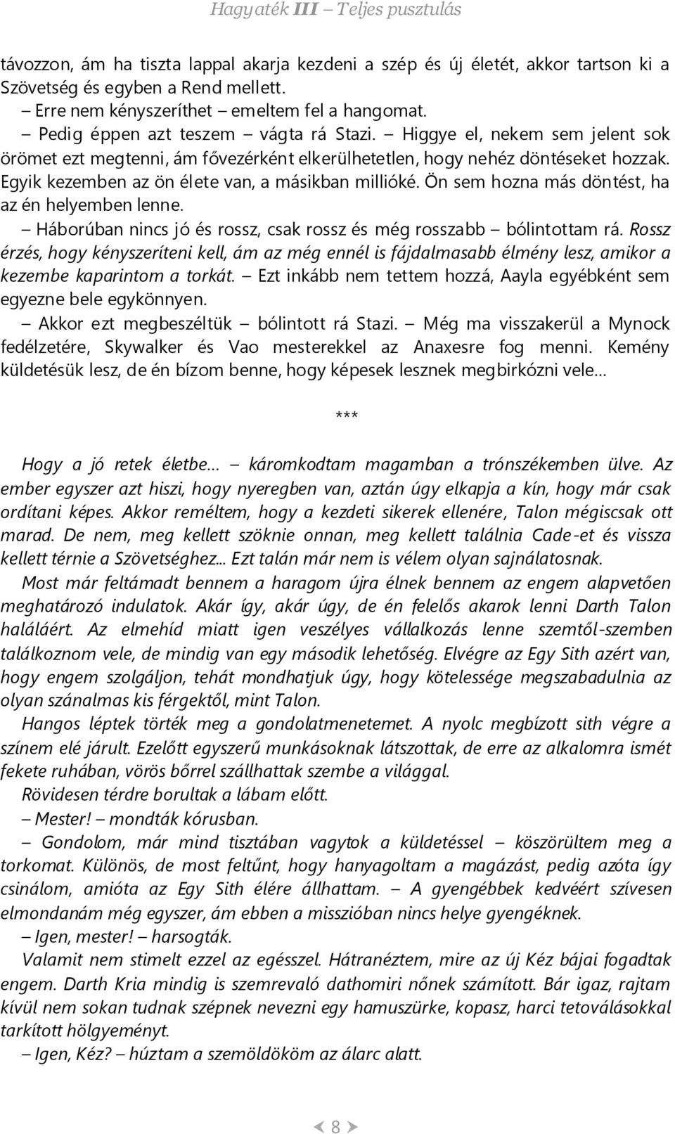 Egyik kezemben az ön élete van, a másikban millióké. Ön sem hozna más döntést, ha az én helyemben lenne. Háborúban nincs jó és rossz, csak rossz és még rosszabb bólintottam rá.