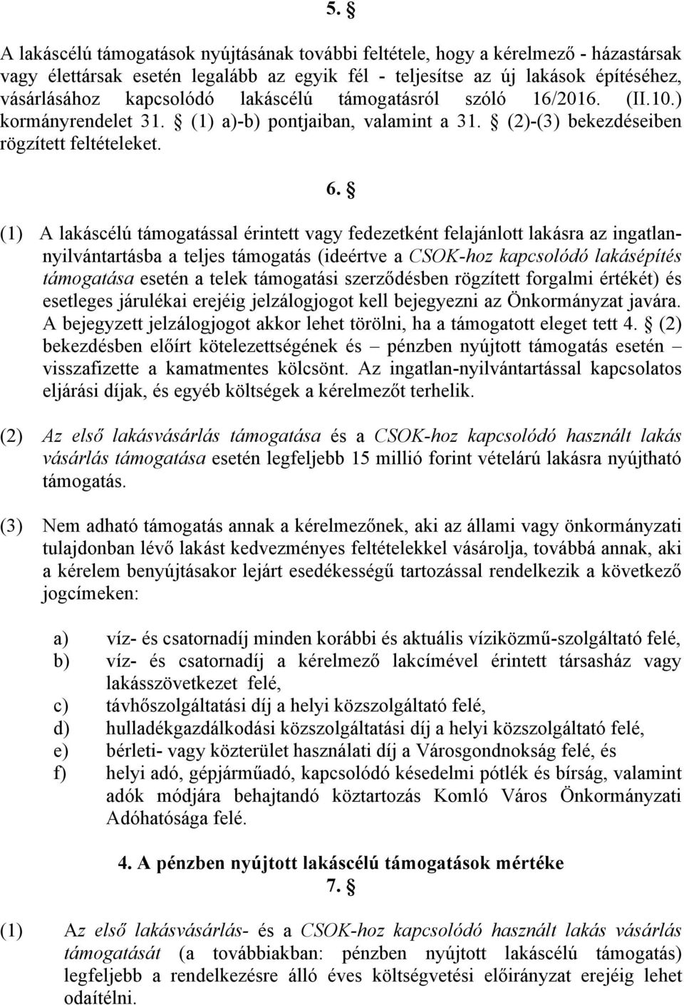 (1) A lakáscélú támogatással érintett vagy fedezetként felajánlott lakásra az ingatlannyilvántartásba a teljes támogatás (ideértve a CSOK-hoz kapcsolódó lakásépítés támogatása esetén a telek