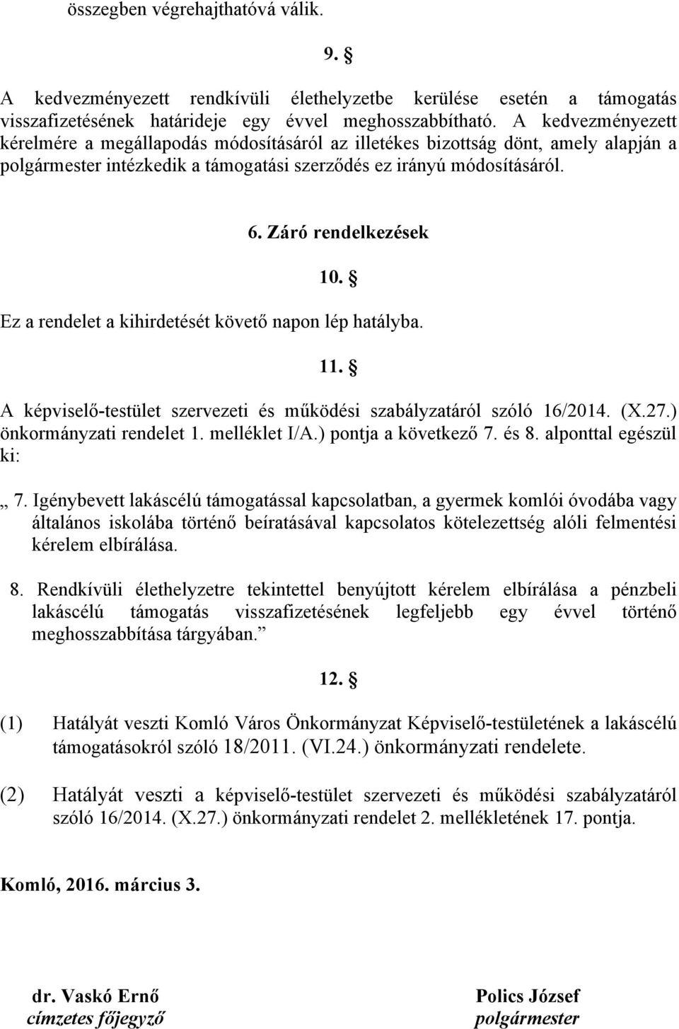 Ez a rendelet a kihirdetését követő napon lép hatályba. 11. A képviselő-testület szervezeti és működési szabályzatáról szóló 16/2014. (X.27.) önkormányzati rendelet 1. melléklet I/A.