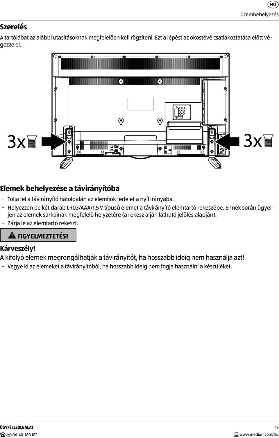 Helyezzen be két darab LR03/AAA/1,5 V típusú elemet a távirányító elemtartó rekeszébe.