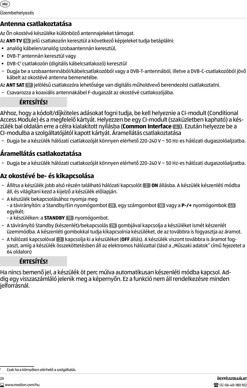 kábelcsatlakozó) keresztül Dugja be a szobaantennából/kábelcsatlakozóból vagy a DVB-T-antennából, illetve a DVB-C-csatlakozóból jövő kábelt az okostévé antenna bemenetébe.