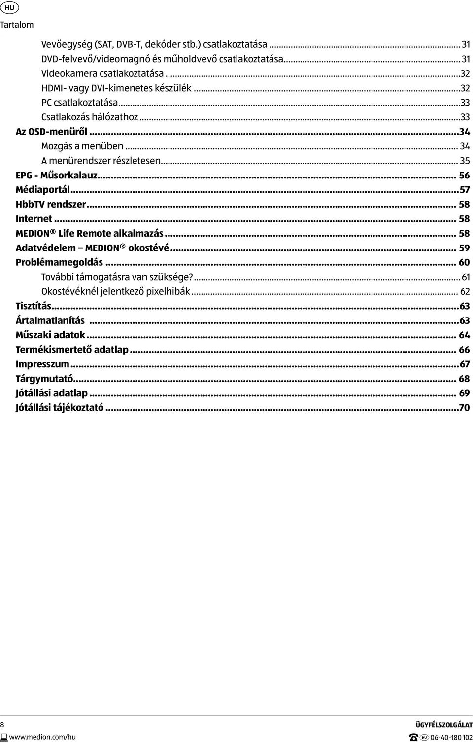 .. 58 Internet... 58 MEDION Life Remote alkalmazás... 58 Adatvédelem MEDION okostévé... 59 Problémamegoldás... 60 További támogatásra van szüksége?... 61 Okostévéknél jelentkező pixelhibák.