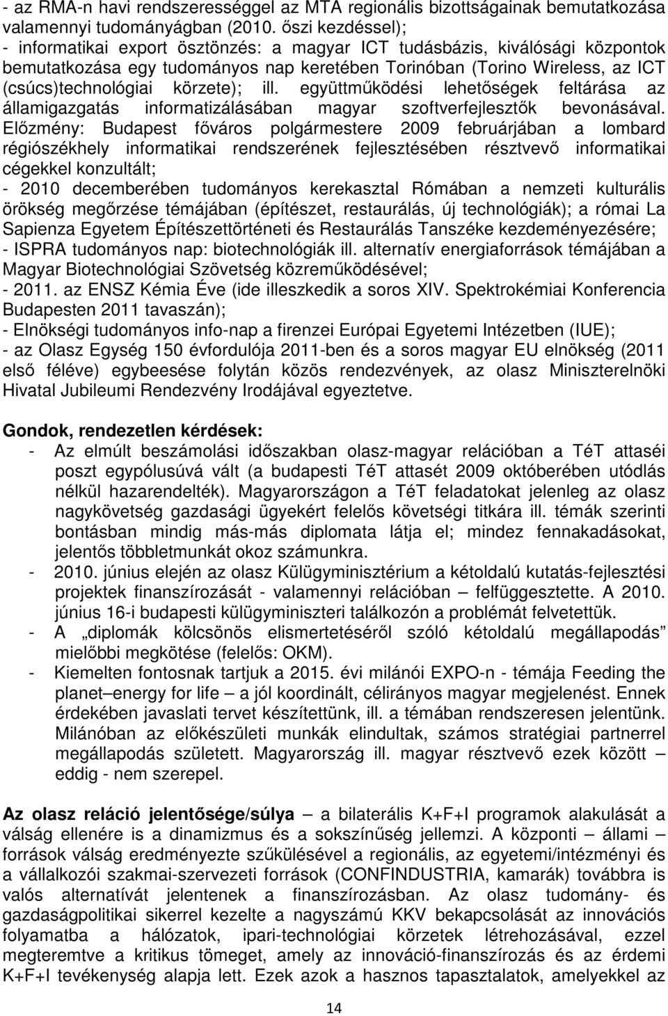 körzete); ill. együttmőködési lehetıségek feltárása az államigazgatás informatizálásában magyar szoftverfejlesztık bevonásával.