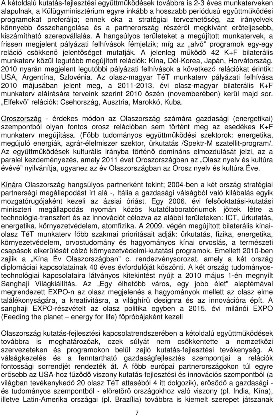 A hangsúlyos területeket a megújított munkatervek, a frissen megjelent pályázati felhívások fémjelzik; míg az alvó programok egy-egy reláció csökkenı jelentıséget mutatják.