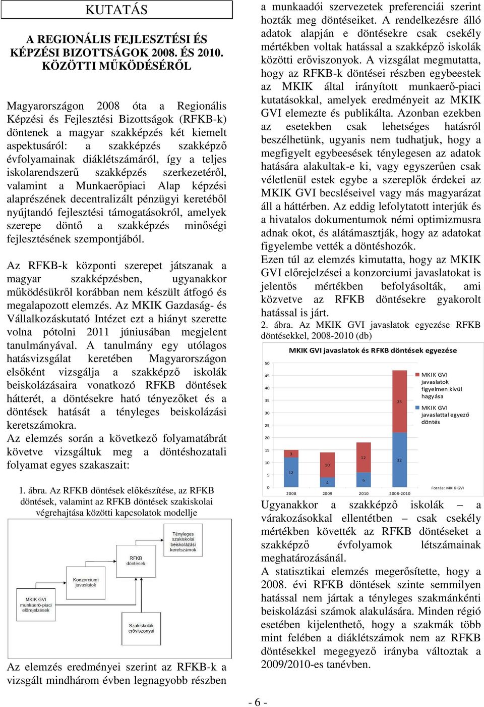 diáklétszámáról, így a teljes iskolarendszerő szakképzés szerkezetérıl, valamint a Munkaerıpiaci Alap képzési alaprészének decentralizált pénzügyi keretébıl nyújtandó fejlesztési támogatásokról,