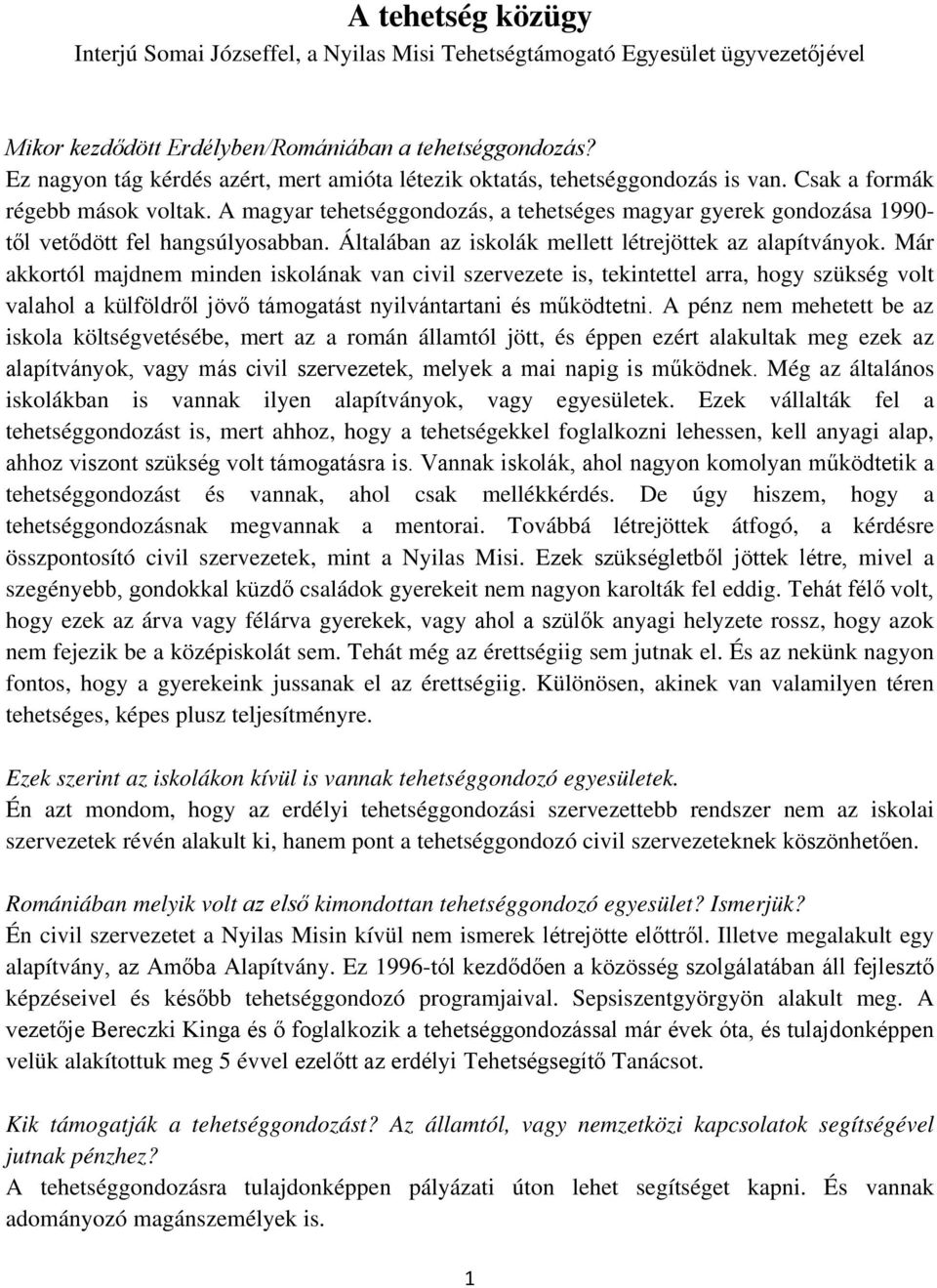 A magyar tehetséggondozás, a tehetséges magyar gyerek gondozása 1990- től vetődött fel hangsúlyosabban. Általában az iskolák mellett létrejöttek az alapítványok.