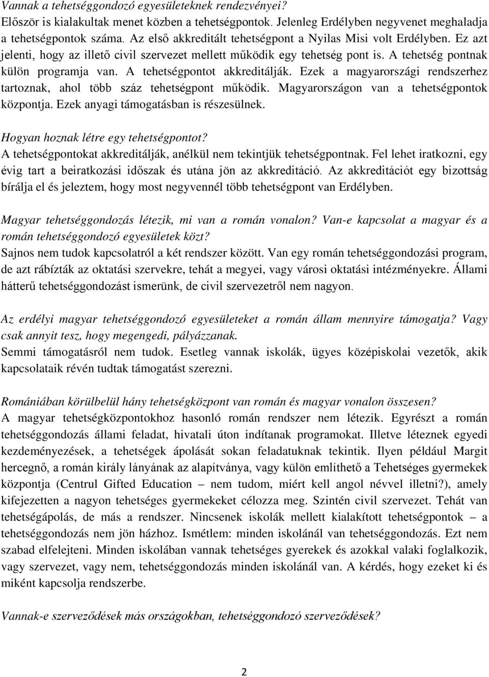 A tehetségpontot akkreditálják. Ezek a magyarországi rendszerhez tartoznak, ahol több száz tehetségpont működik. Magyarországon van a tehetségpontok központja. Ezek anyagi támogatásban is részesülnek.