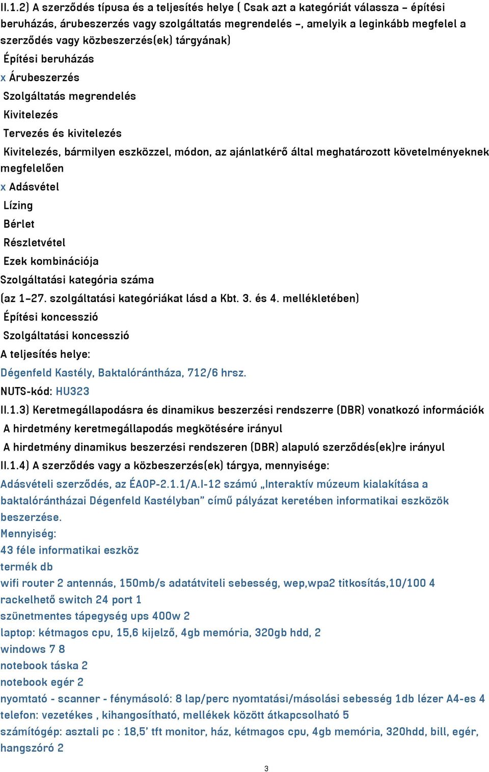 követelményeknek megfelelően x Adásvétel Lízing Bérlet Részletvétel Ezek kombinációja Szolgáltatási kategória száma (az 1 27. szolgáltatási kategóriákat lásd a Kbt. 3. és 4.