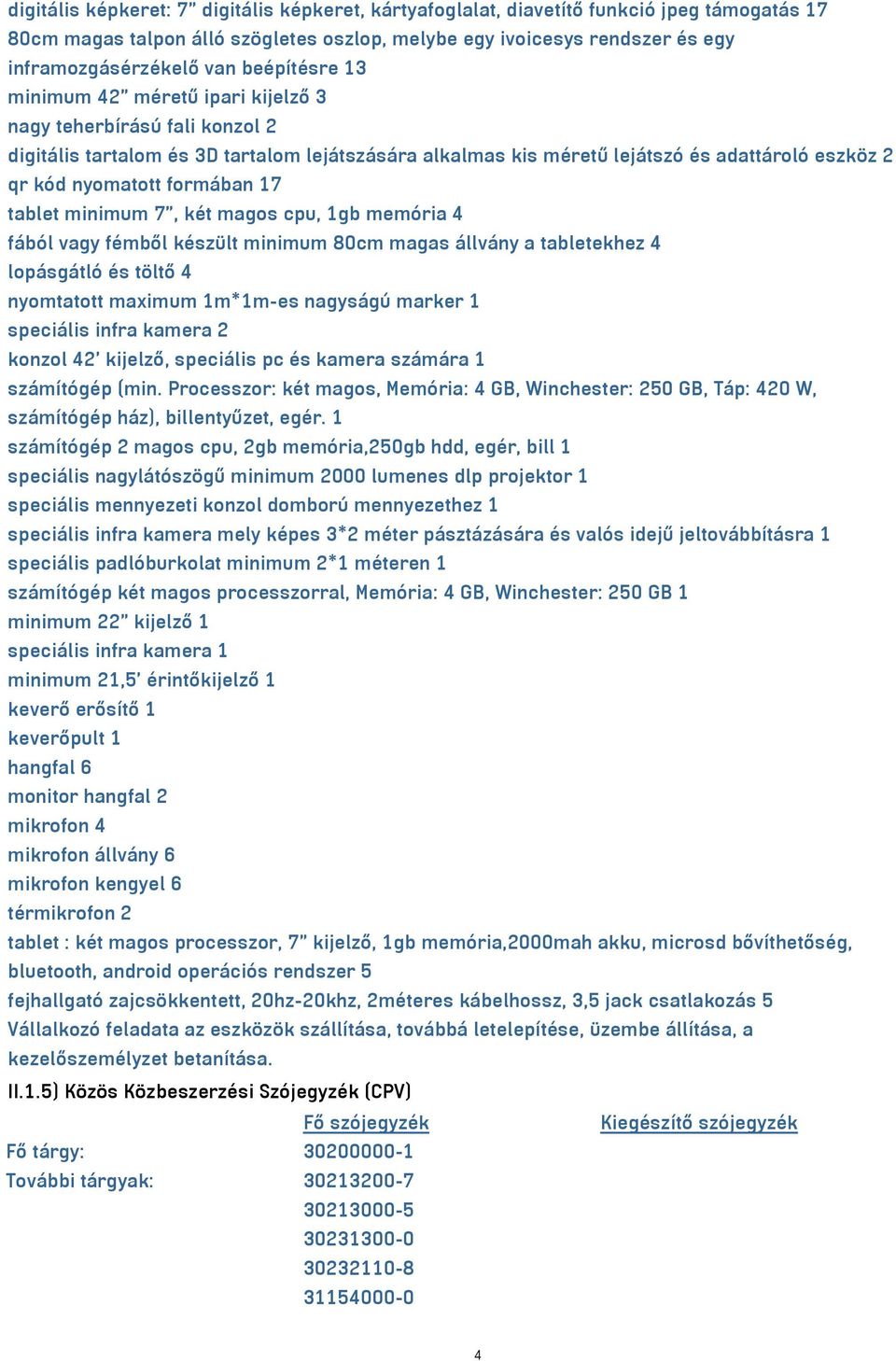 formában 17 tablet minimum 7", két magos cpu, 1gb memória 4 fából vagy fémből készült minimum 80cm magas állvány a tabletekhez 4 lopásgátló és töltő 4 nyomtatott maximum 1m*1m-es nagyságú marker 1