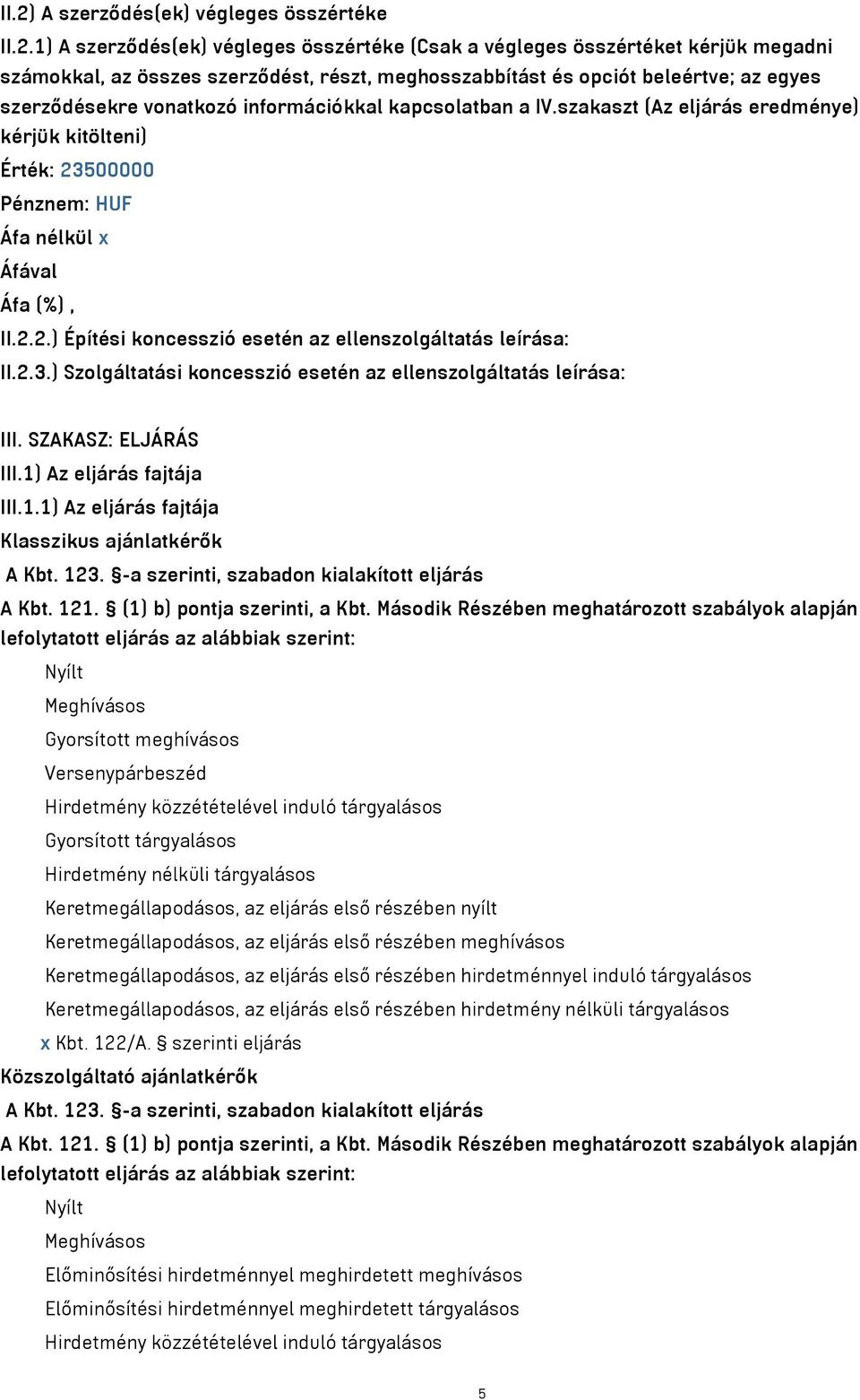 2.3.) Szolgáltatási koncesszió esetén az ellenszolgáltatás leírása: III. SZAKASZ: ELJÁRÁS III.1) Az eljárás fajtája III.1.1) Az eljárás fajtája Klasszikus ajánlatkérők A Kbt. 123.