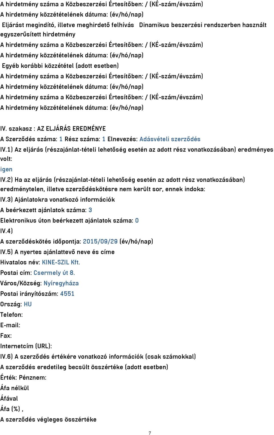 Értesítőben: / (KÉ-szám/évszám) IV. szakasz : AZ ELJÁRÁS EREDMÉNYE A Szerződés száma: 1 Rész száma: 1 Elnevezés: Adásvételi szerződés IV.