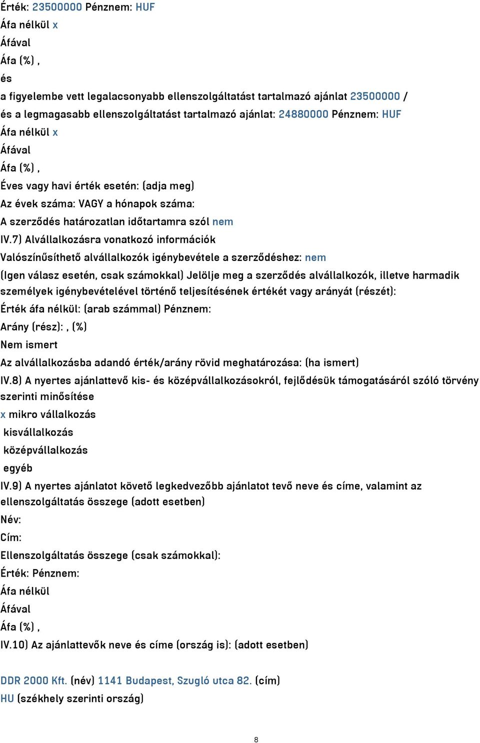 7) Alvállalkozásra vonatkozó információk Valószínűsíthető alvállalkozók igénybevétele a szerződéshez: nem (Igen válasz esetén, csak számokkal) Jelölje meg a szerződés alvállalkozók, illetve harmadik