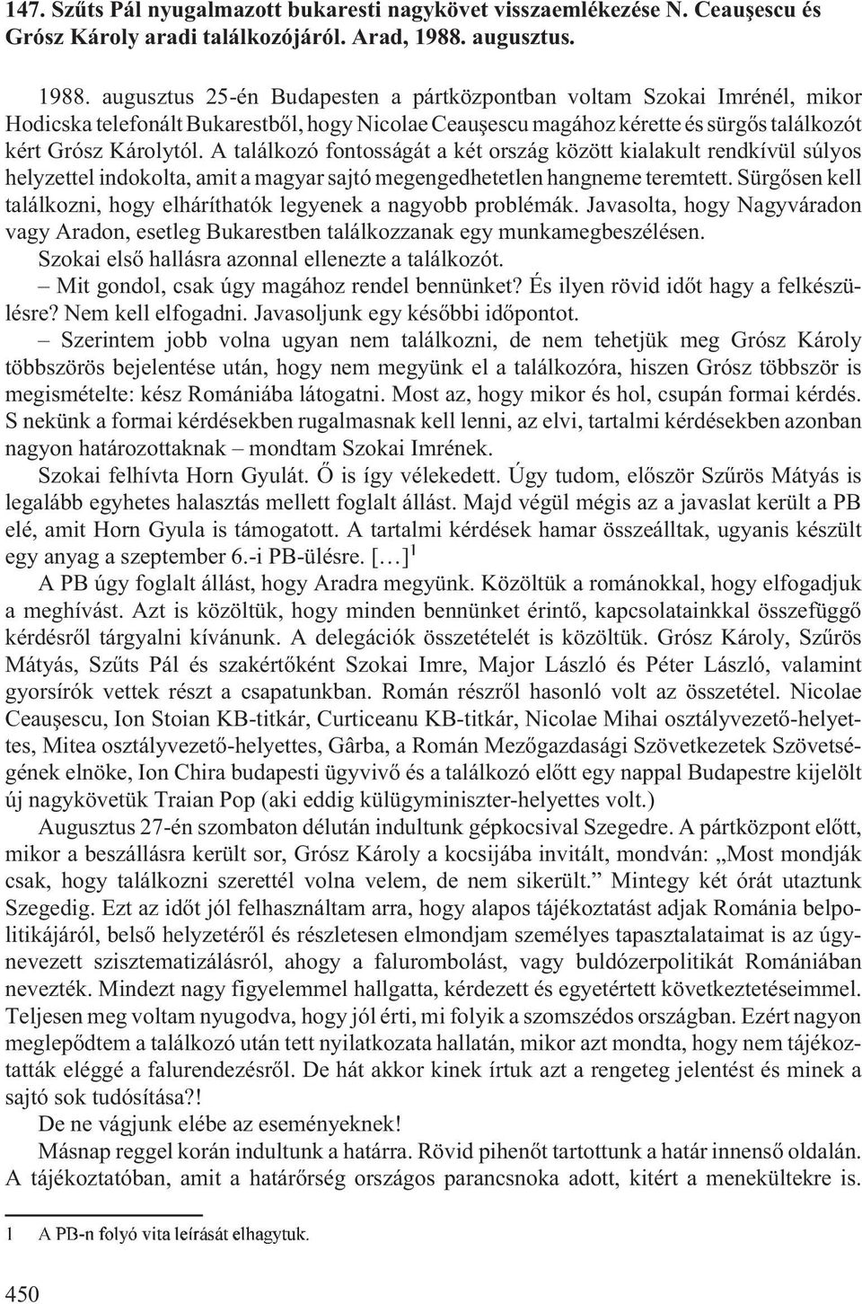 augusztus 25-én Budapesten a pártközpontban voltam Szokai Imrénél, mikor Hodicska telefonált Bukarestbõl, hogy Nicolae Ceauºescu magához kérette és sürgõs találkozót kért Grósz Károlytól.