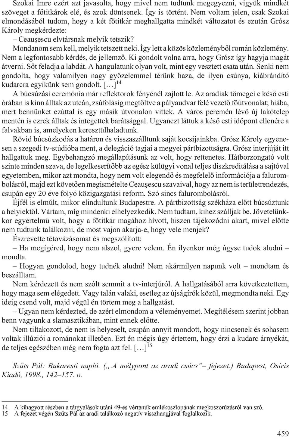 Mondanom sem kell, melyik tetszett neki. Így lett a közös közleménybõl román közlemény. Nem a legfontosabb kérdés, de jellemzõ. Ki gondolt volna arra, hogy Grósz így hagyja magát átverni.