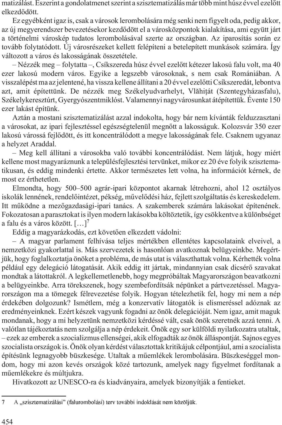 városkép tudatos lerombolásával szerte az országban. Az iparosítás során ez tovább folytatódott. Új városrészeket kellett felépíteni a betelepített munkások számára.