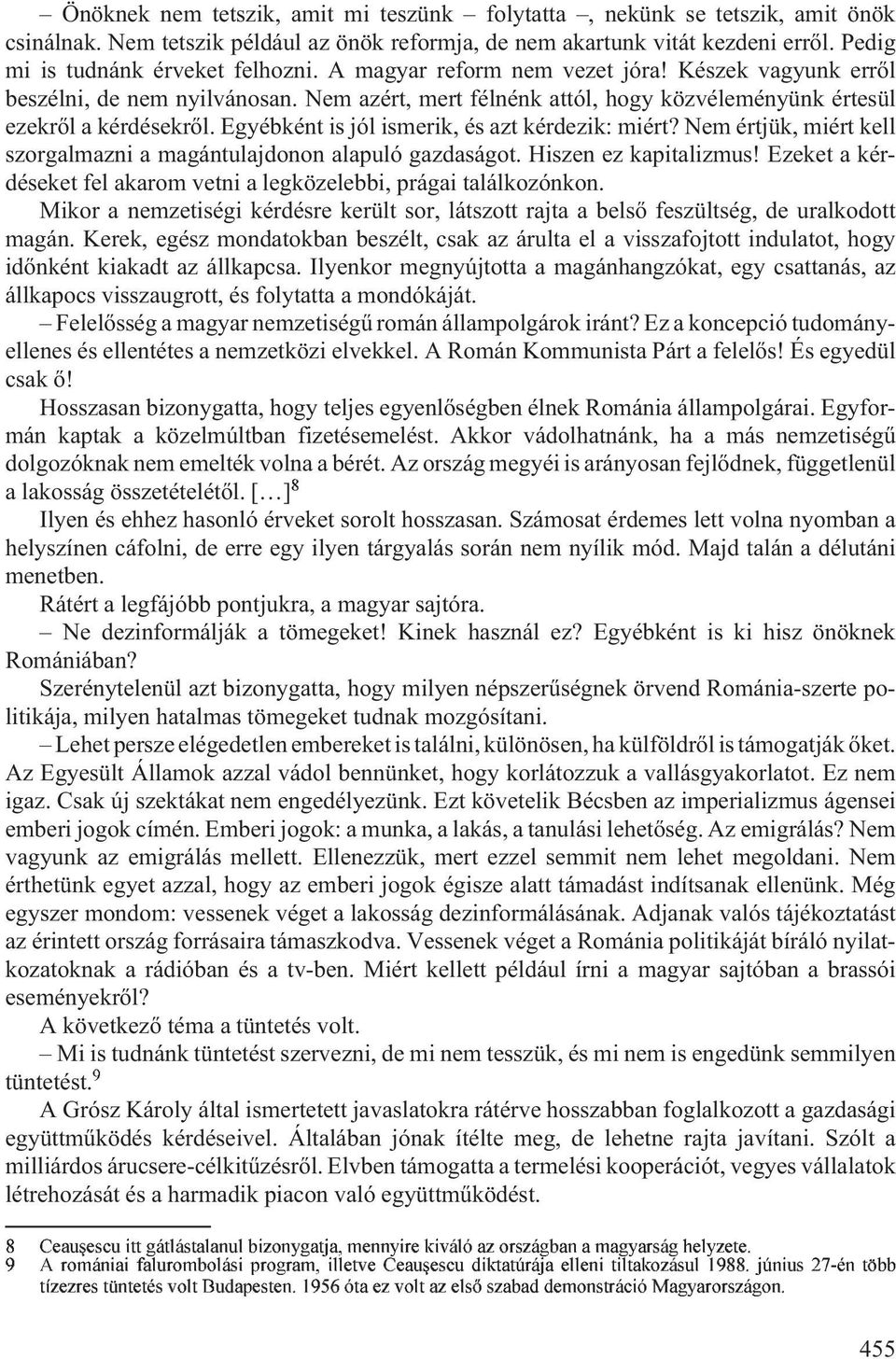 Egyébként is jól ismerik, és azt kérdezik: miért? Nem értjük, miért kell szorgalmazni a magántulajdonon alapuló gazdaságot. Hiszen ez kapitalizmus!