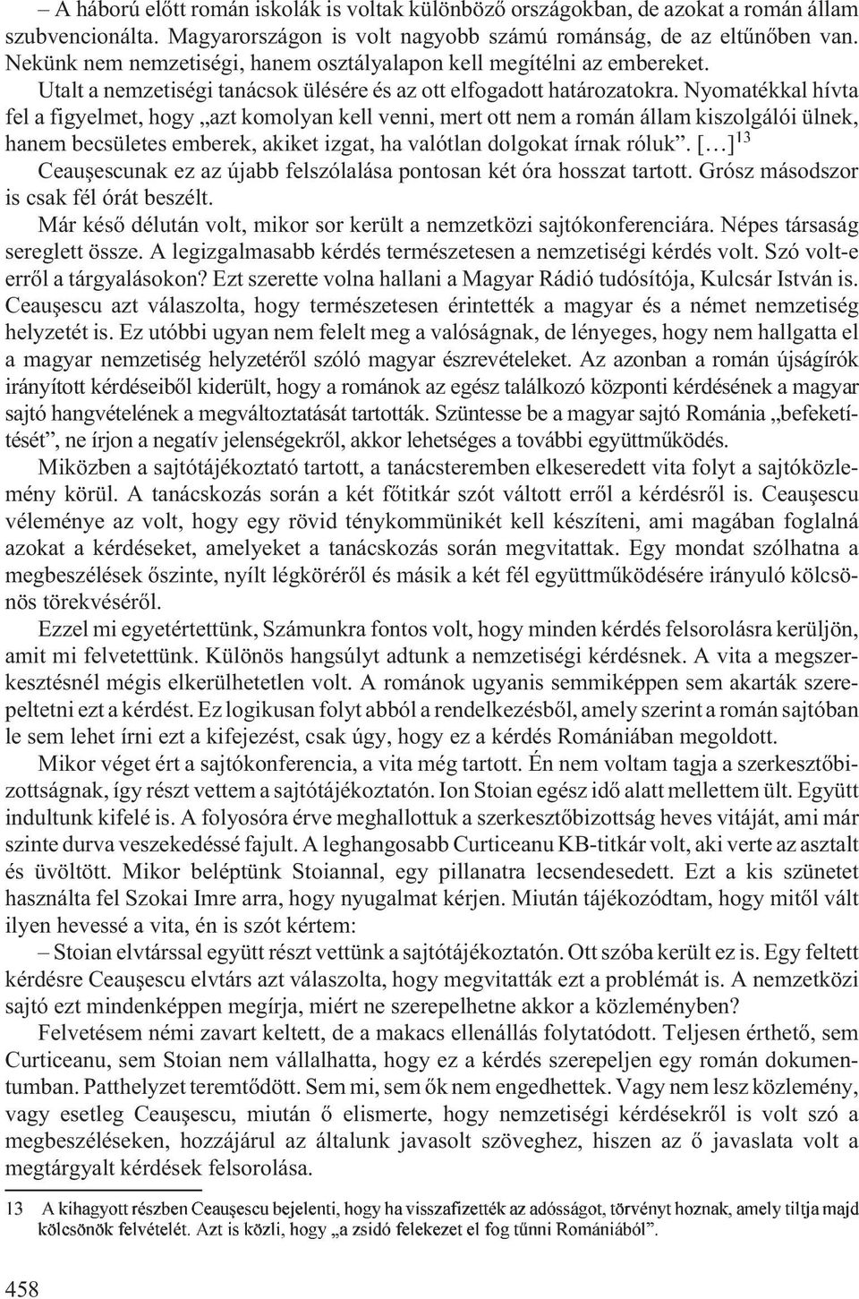 Nyomatékkal hívta fel a figyelmet, hogy azt komolyan kell venni, mert ott nem a román állam kiszolgálói ülnek, hanem becsületes emberek, akiket izgat, ha valótlan dolgokat írnak róluk.