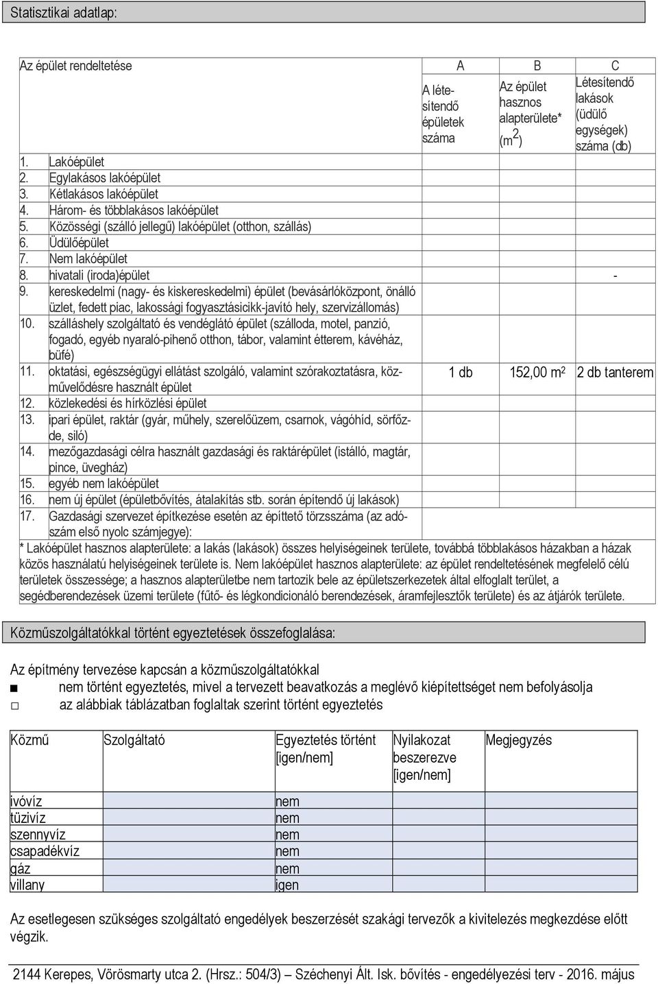 hivatali (iroda)épület - 9. kereskedelmi (nagy- és kiskereskedelmi) épület (bevásárlóközpont, önálló üzlet, fedett piac, lakossági fogyasztásicikk-javító hely, szervizállomás) 10.