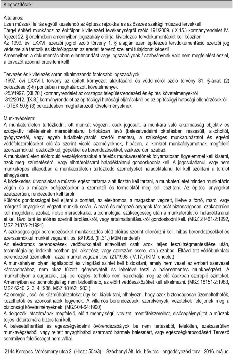 értelmében amennyiben jogszabály előírja, kivitelezési tervdokumentációt kell készíteni! Az 1999. évi LXXVI. szerzői jogról szóló törvény 1.