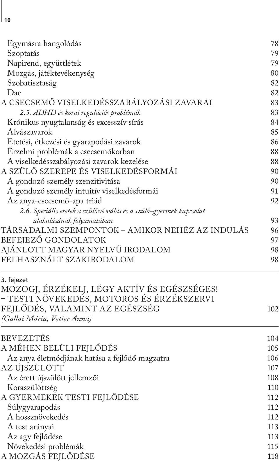 kezelése A SZÜLŐ SZEREPE ÉS VISELKEDÉSFORMÁI A gondozó személy szenzitivitása A gondozó személy intuitív viselkedésformái Az anya-csecsemő-apa triád 2.6.