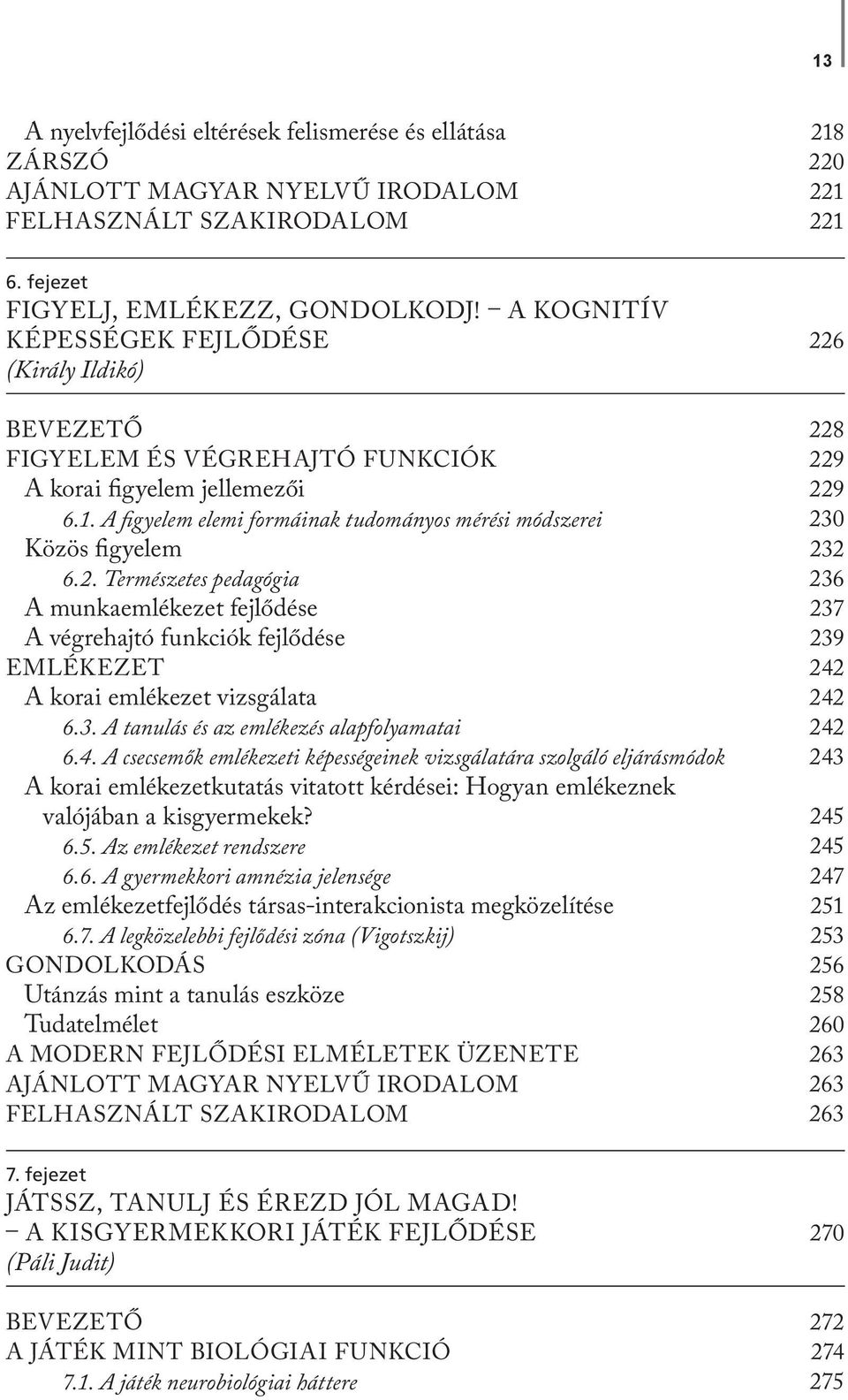 Természetes pedagógia A munkaemlékezet fejlődése A végrehajtó funkciók fejlődése EMLÉKEZET A korai emlékezet vizsgálata 6.3. A tanulás és az emlékezés alapfolyamatai 6.4.