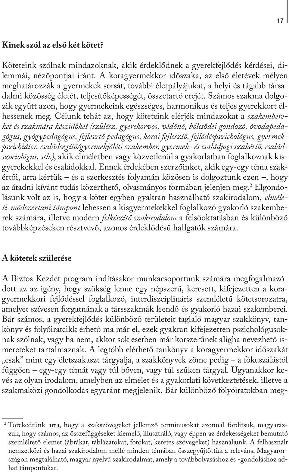 Számos szakma dolgozik együtt azon, hogy gyermekeink egészséges, harmonikus és teljes gyerekkort élhessenek meg.