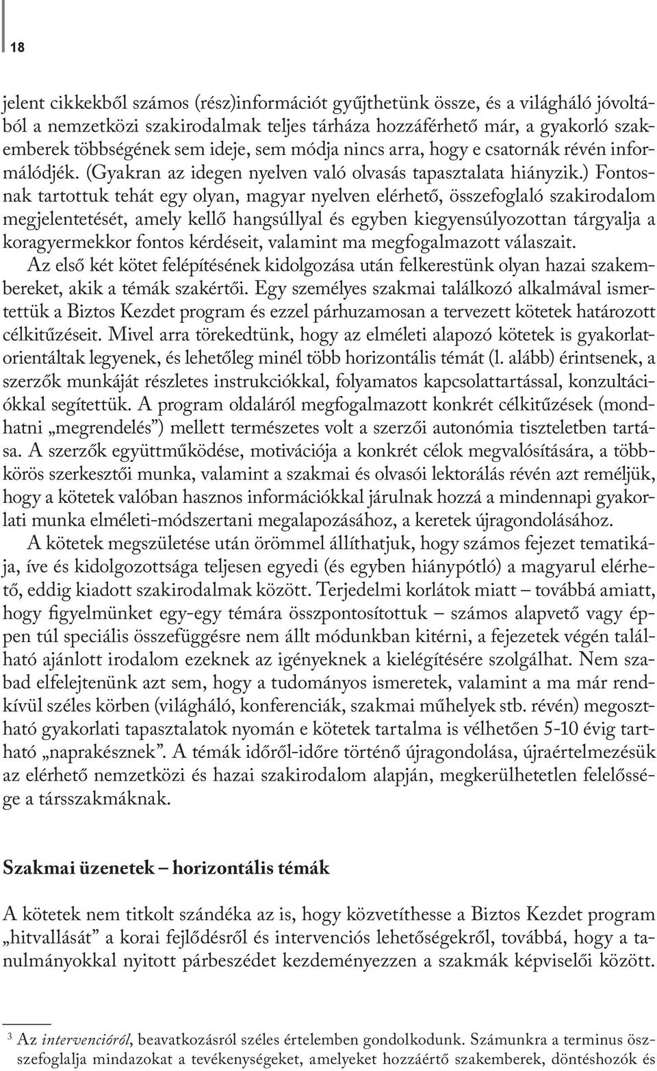 ) Fontosnak tartottuk tehát egy olyan, magyar nyelven elérhető, összefoglaló szakirodalom megjelentetését, amely kellő hangsúllyal és egyben kiegyensúlyozottan tárgyalja a koragyermekkor fontos
