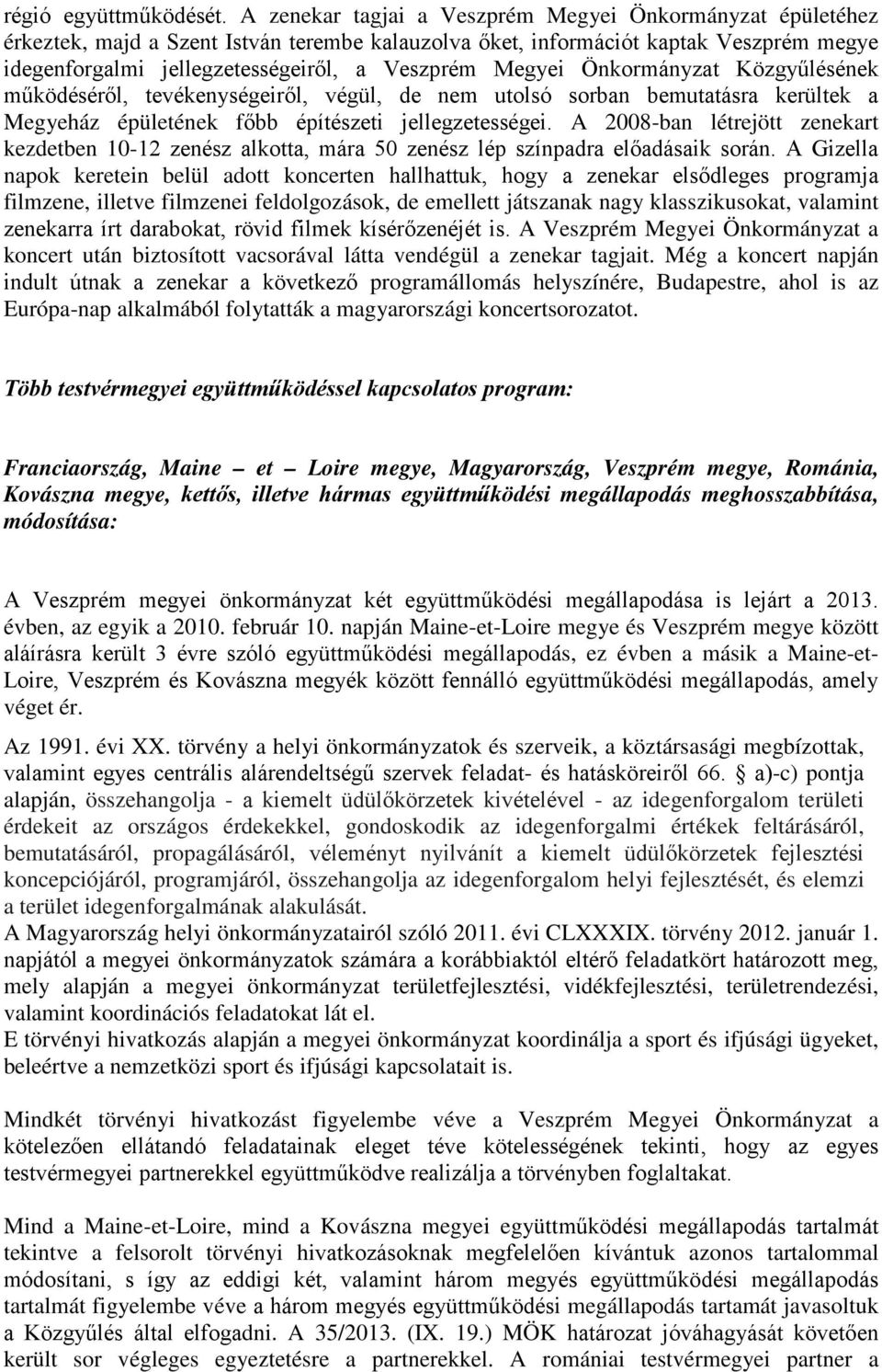 Megyei Önkormányzat Közgyűlésének működéséről, tevékenységeiről, végül, de nem utolsó sorban bemutatásra kerültek a Megyeház épületének főbb építészeti jellegzetességei.