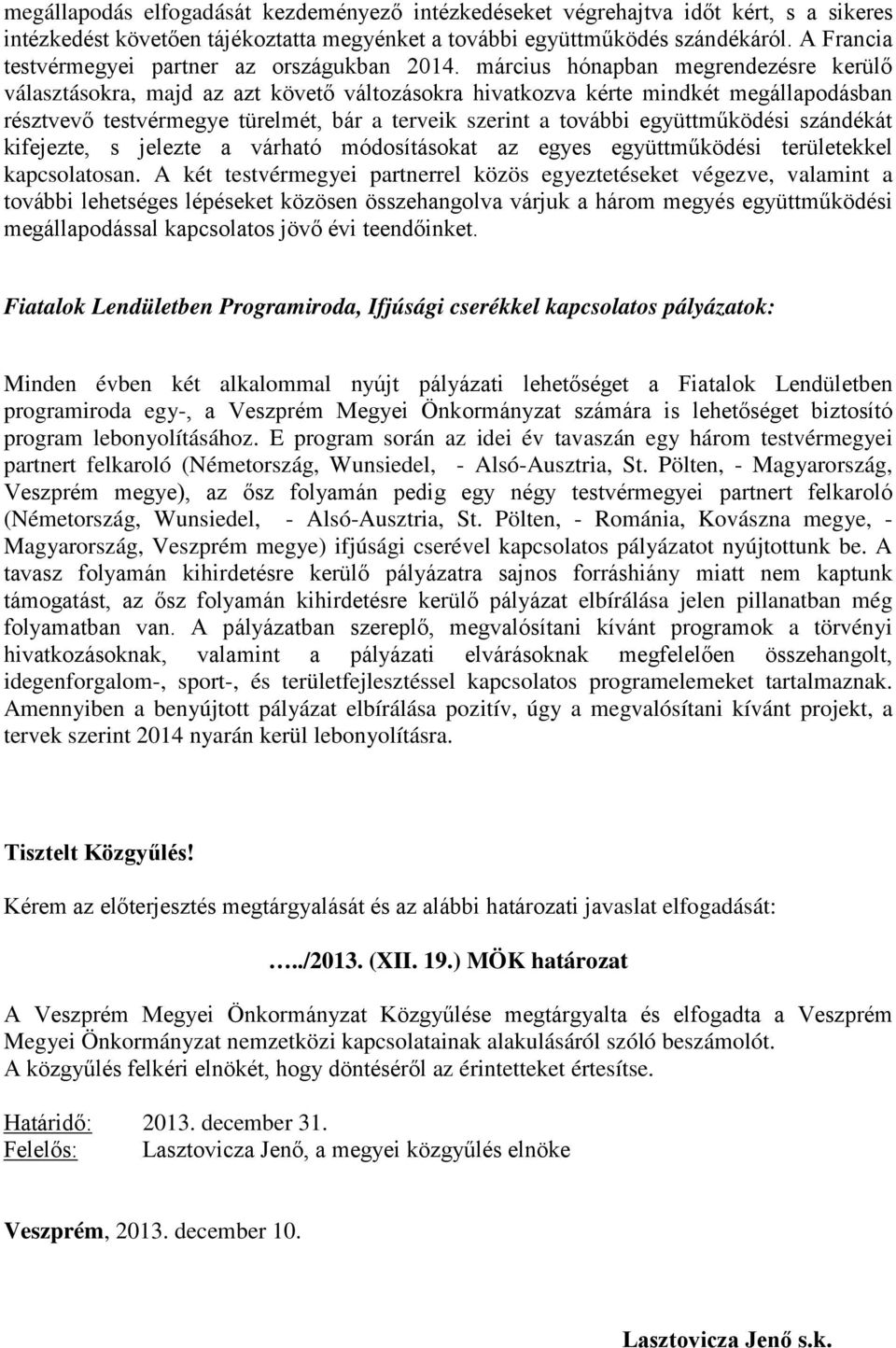 március hónapban megrendezésre kerülő választásokra, majd az azt követő változásokra hivatkozva kérte mindkét megállapodásban résztvevő testvérmegye türelmét, bár a terveik szerint a további