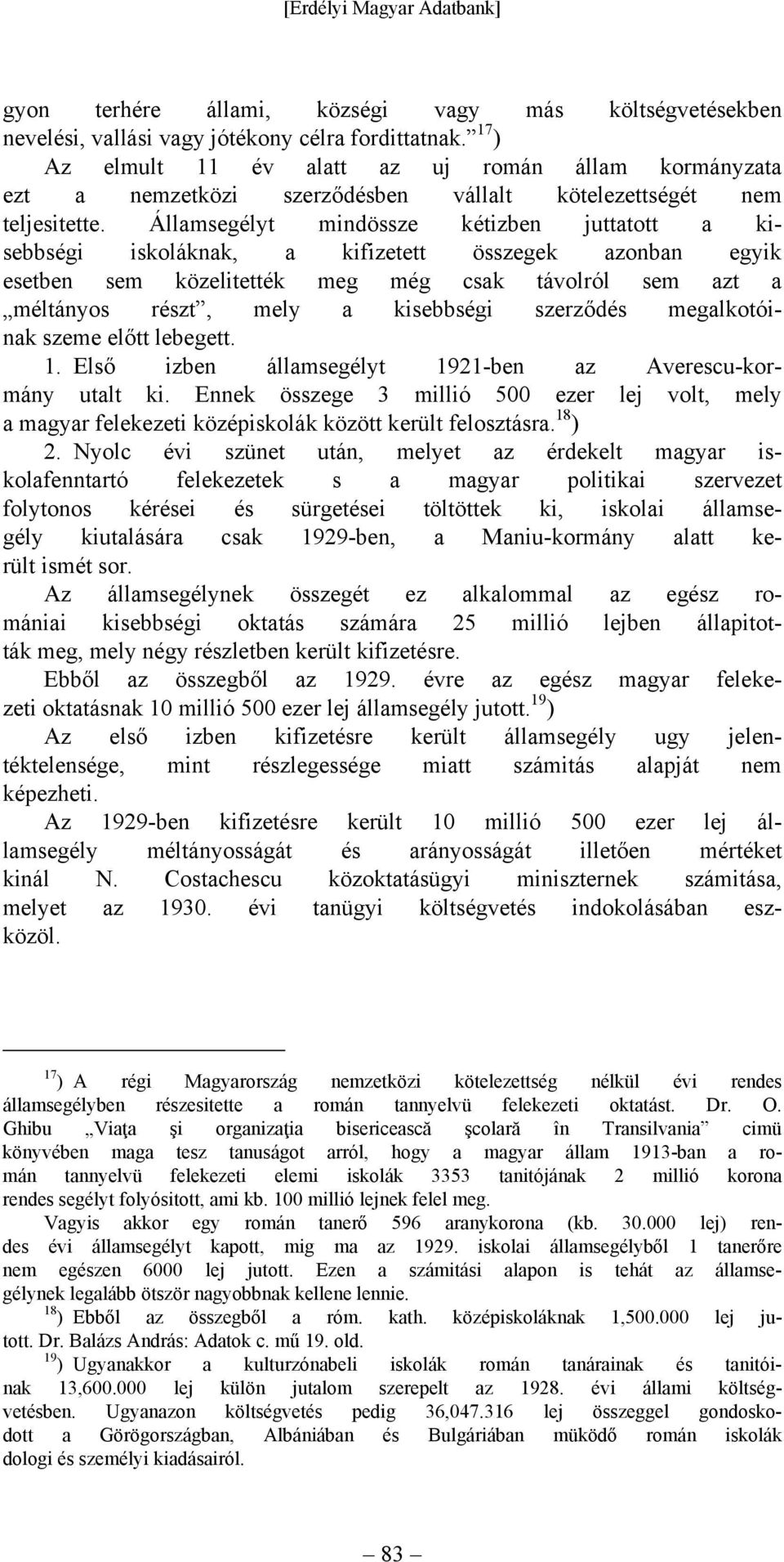 Államsegélyt mindössze kétizben juttatott a kisebbségi iskoláknak, a kifizetett összegek azonban egyik esetben sem közelitették meg még csak távolról sem azt a méltányos részt, mely a kisebbségi