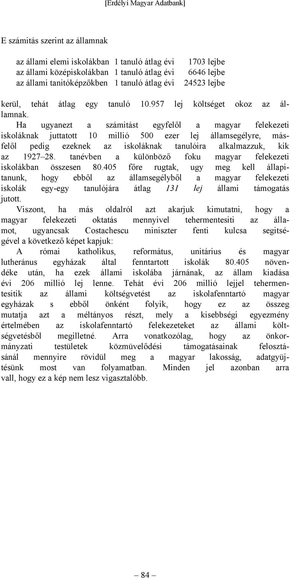 Ha ugyanezt a számitást egyfelől a magyar iskoláknak juttatott 10 millió 500 ezer lej államsegélyre, másfelől pedig ezeknek az iskoláknak tanulóira alkalmazzuk, kik az 192728.