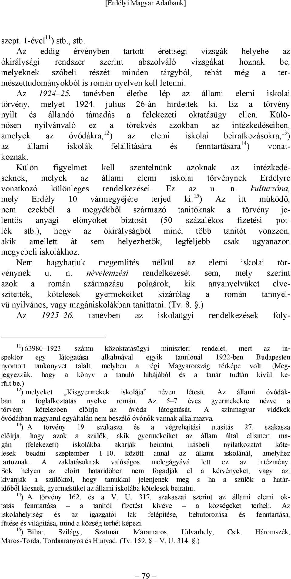 román nyelven kell letenni. Az 192425. tanévben életbe lép az elemi iskolai törvény, melyet 1924. julius 26-án hirdettek ki. Ez a törvény nyilt és állandó támadás a oktatásügy ellen.