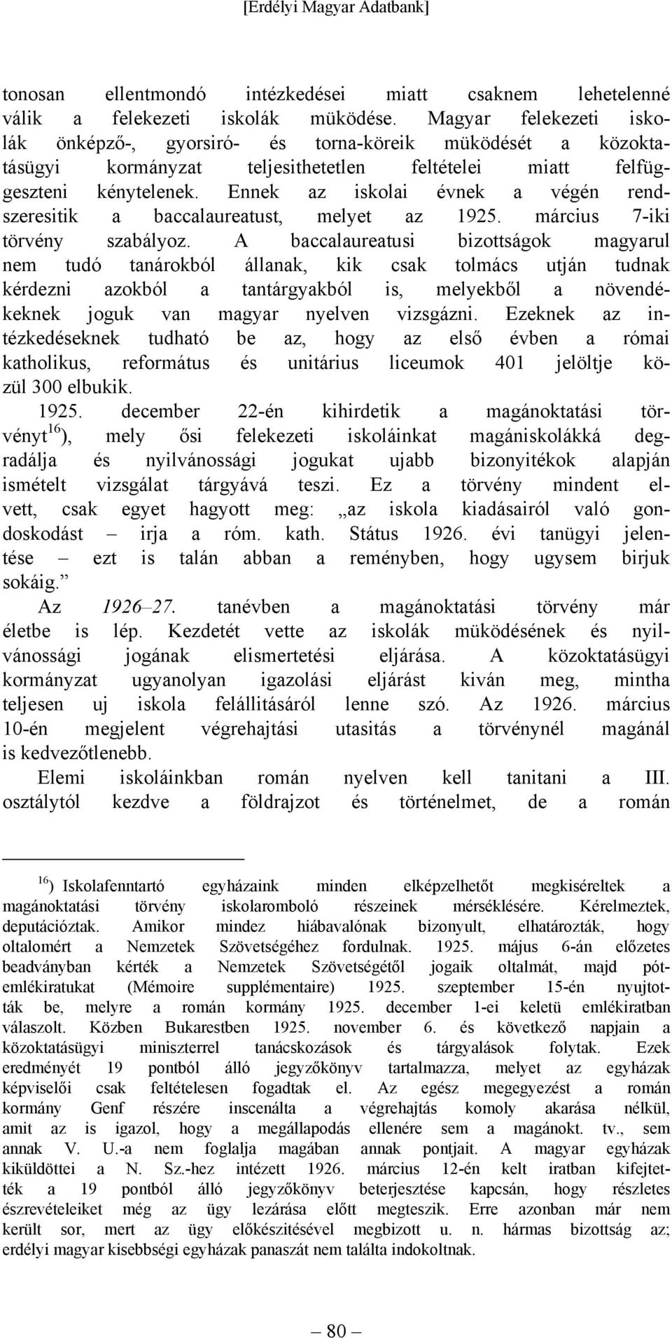 Ennek az iskolai évnek a végén rendszeresitik a baccalaureatust, melyet az 1925. március 7-iki törvény szabályoz.