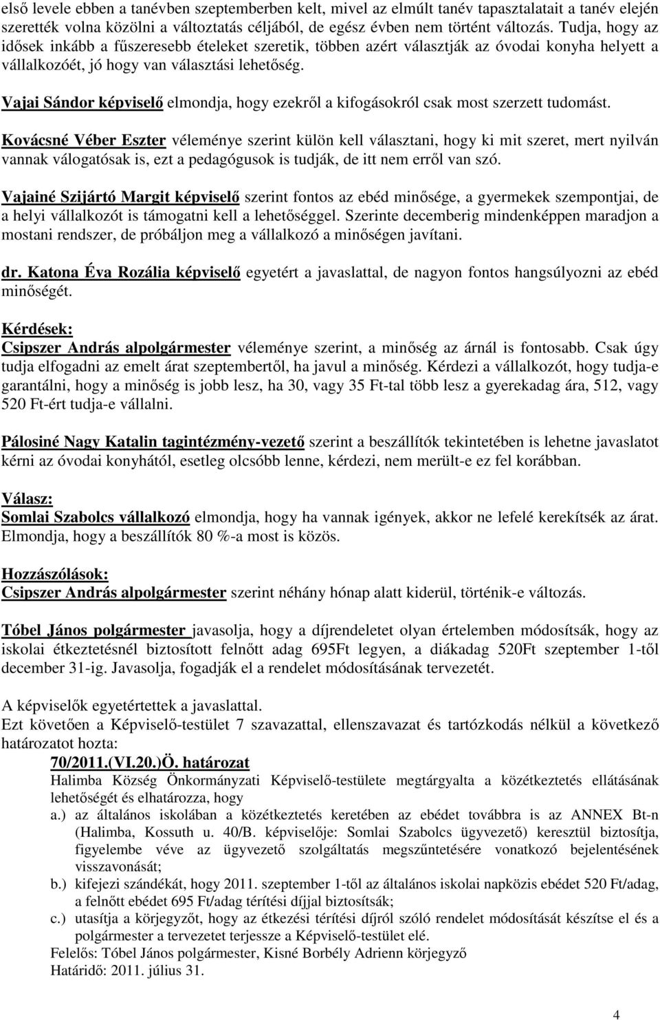Vajai Sándor képviselı elmondja, hogy ezekrıl a kifogásokról csak most szerzett tudomást.