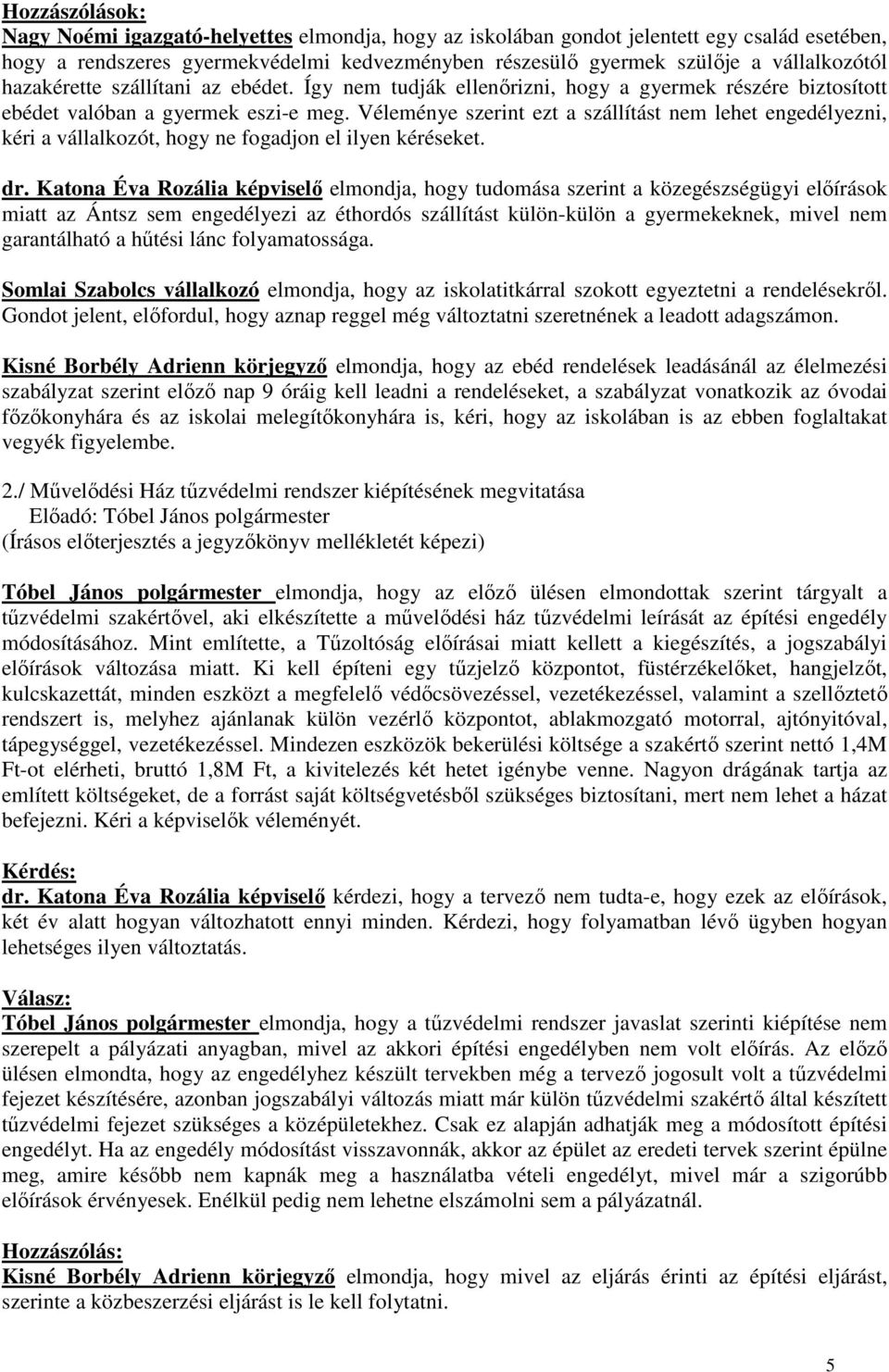 Véleménye szerint ezt a szállítást nem lehet engedélyezni, kéri a vállalkozót, hogy ne fogadjon el ilyen kéréseket. dr.