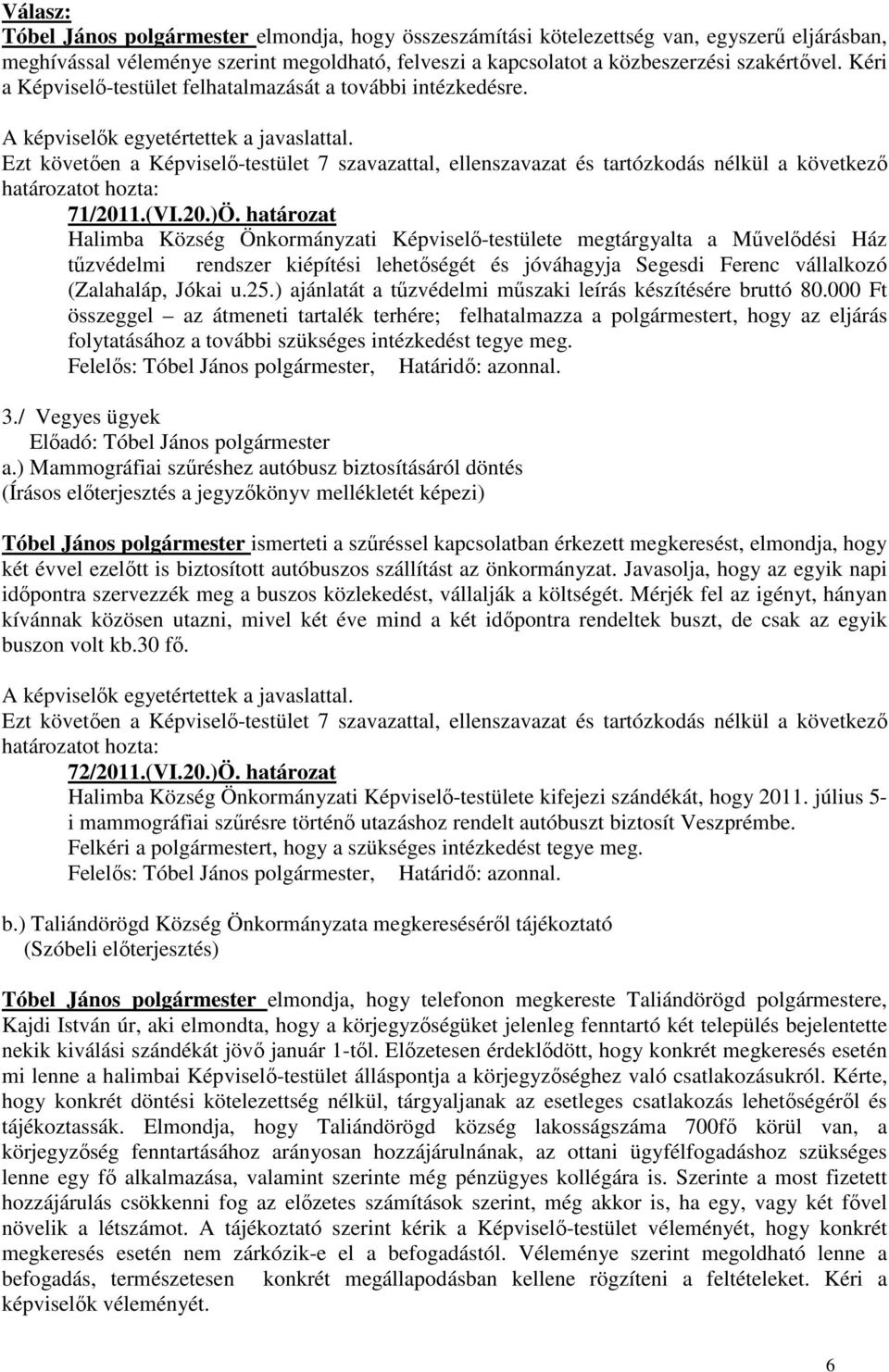 határozat Halimba Község Önkormányzati Képviselı-testülete megtárgyalta a Mővelıdési Ház tőzvédelmi rendszer kiépítési lehetıségét és jóváhagyja Segesdi Ferenc vállalkozó (Zalahaláp, Jókai u.25.