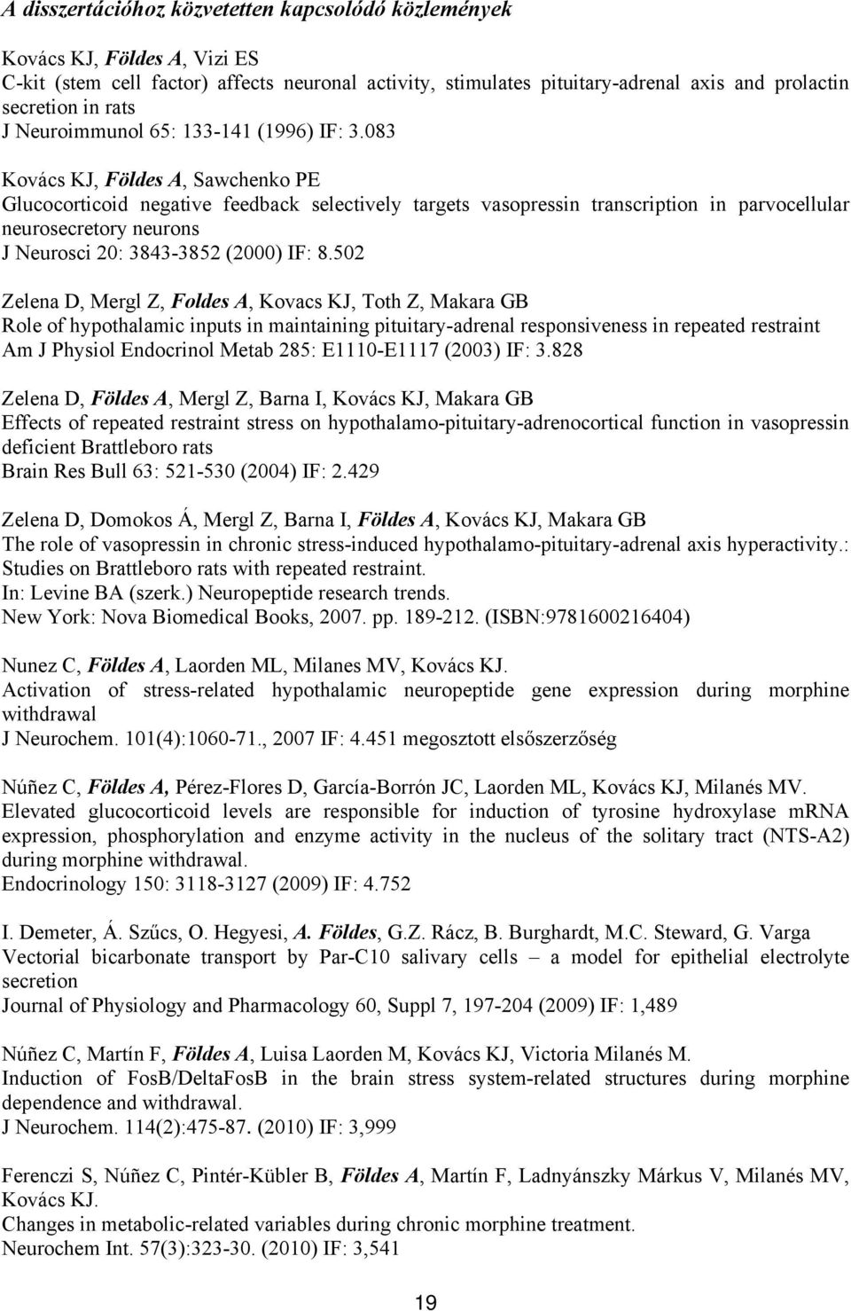 083 Kovács KJ, Földes A, Sawchenko PE Glucocorticoid negative feedback selectively targets vasopressin transcription in parvocellular neurosecretory neurons J Neurosci 20: 3843-3852 (2000) IF: 8.