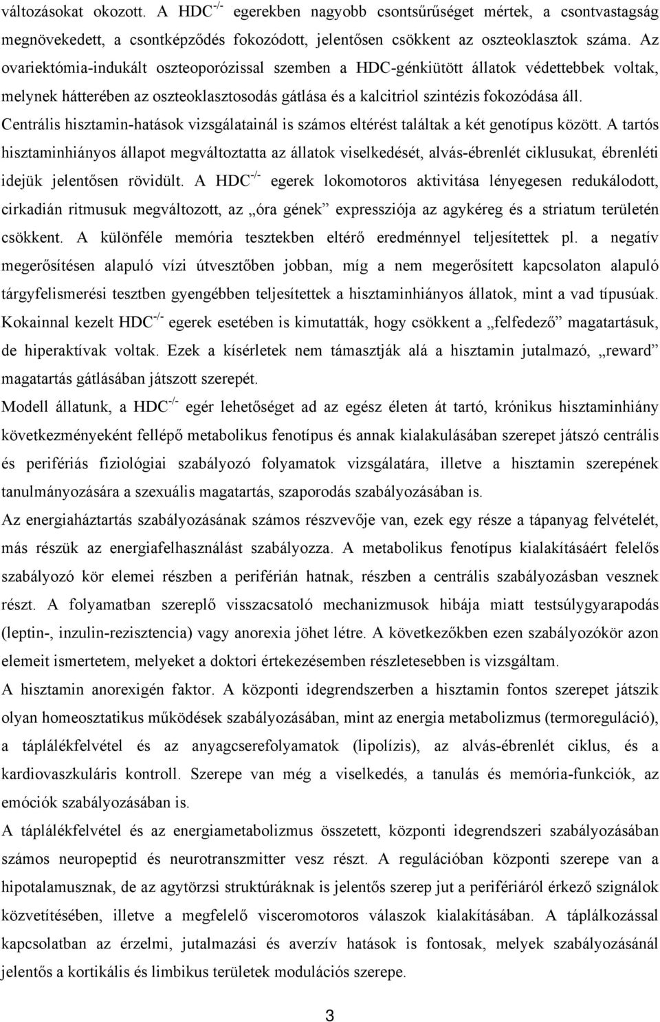 Centrális hisztamin-hatások vizsgálatainál is számos eltérést találtak a két genotípus között.