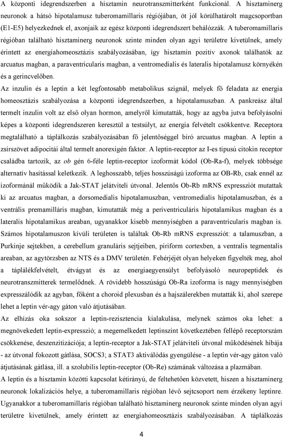 A tuberomamillaris régióban található hisztaminerg neuronok szinte minden olyan agyi területre kivetülnek, amely érintett az energiahomeosztázis szabályozásában, így hisztamin pozitív axonok