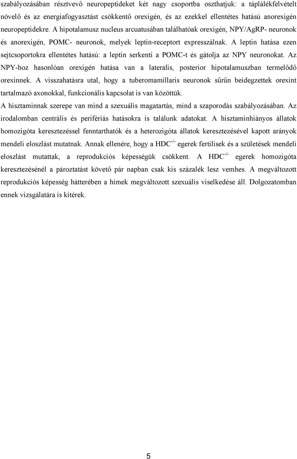 A leptin hatása ezen sejtcsoportokra ellentétes hatású: a leptin serkenti a POMC-t és gátolja az NPY neuronokat.