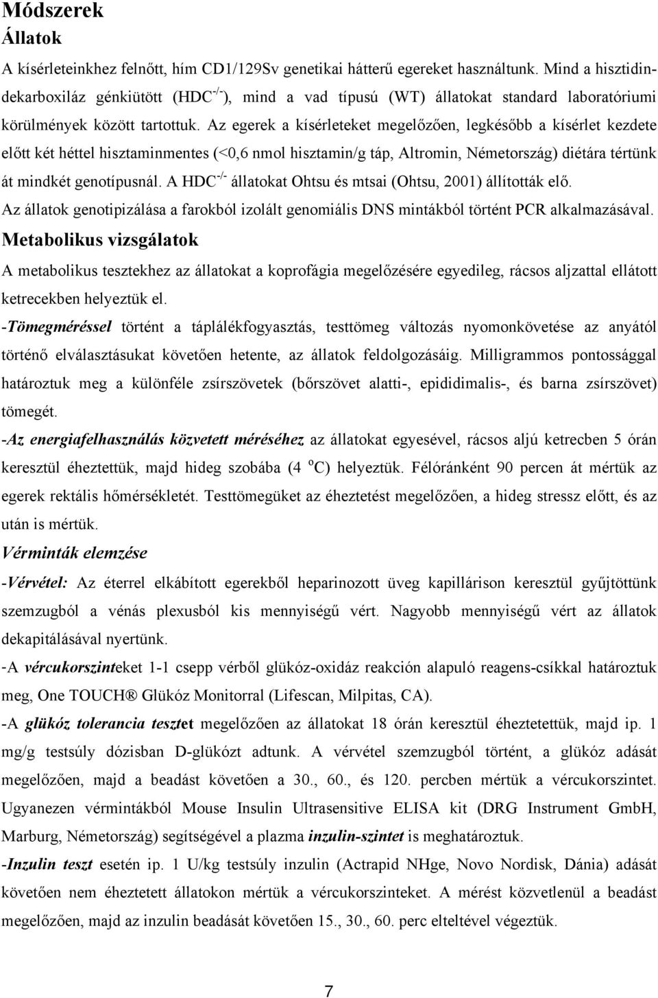 Az egerek a kísérleteket megelőzően, legkésőbb a kísérlet kezdete előtt két héttel hisztaminmentes (<0,6 nmol hisztamin/g táp, Altromin, Németország) diétára tértünk át mindkét genotípusnál.