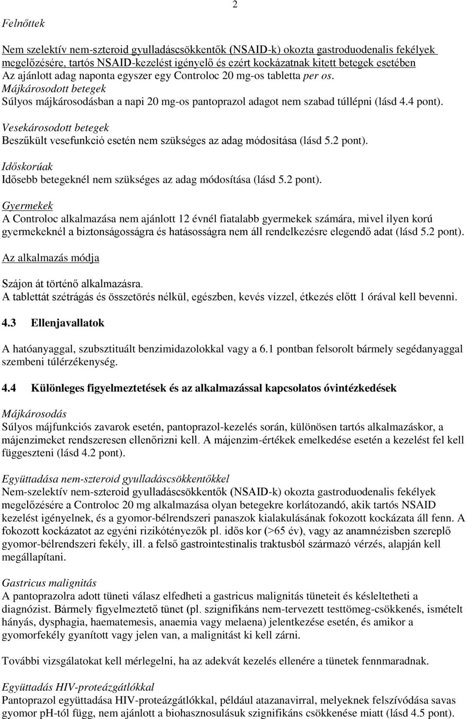 Vesekárosodott betegek Beszűkült vesefunkció esetén nem szükséges az adag módosítása (lásd 5.2 pont).